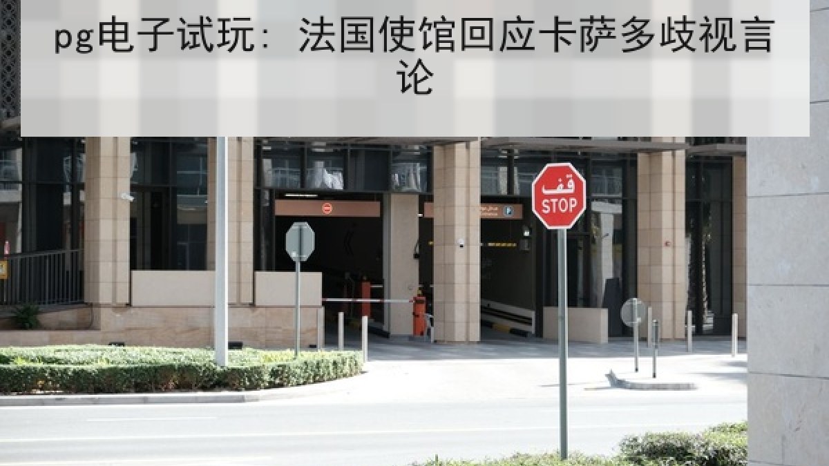 pg电子试玩: 法国使馆回应卡萨多歧视言论