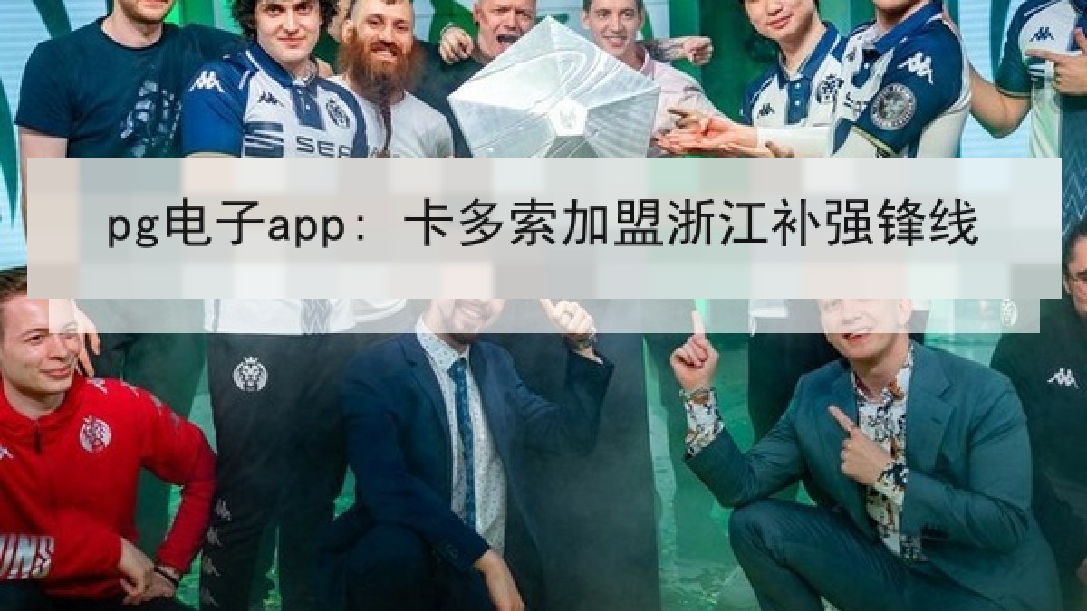 pg电子app: 卡多索加盟浙江补强锋线 pg电子app: 卡多索加盟浙江补强锋线