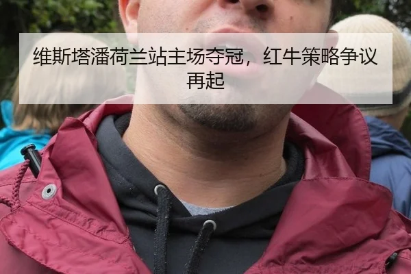 维斯塔潘荷兰站主场夺冠，红牛策略争议再起
