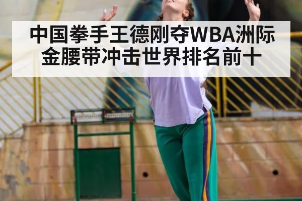 中国拳手王德刚夺WBA洲际金腰带冲击世界排名前十