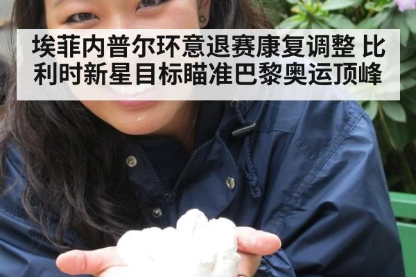 埃菲内普尔环意退赛康复调整 比利时新星目标瞄准巴黎奥运顶峰